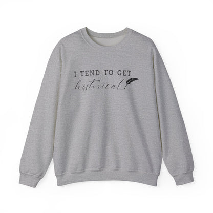 I Tend to Get Historical Sweatshirt