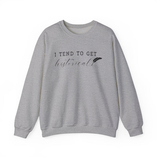 I Tend to Get Historical Sweatshirt