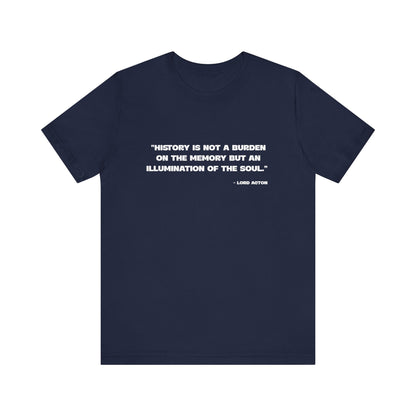 History is not a burden T-Shirt