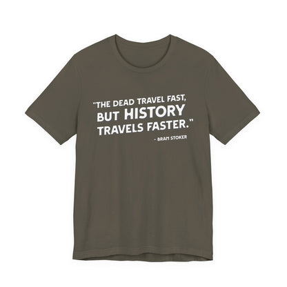 The dead travel fast but history T-Shirt