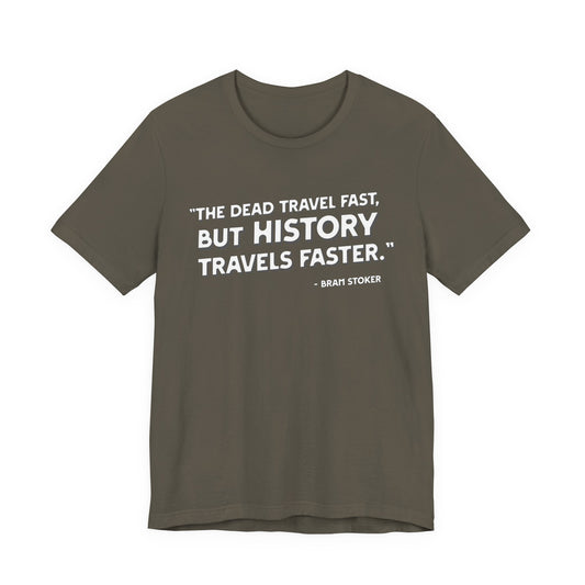 The dead travel fast but history T-Shirt