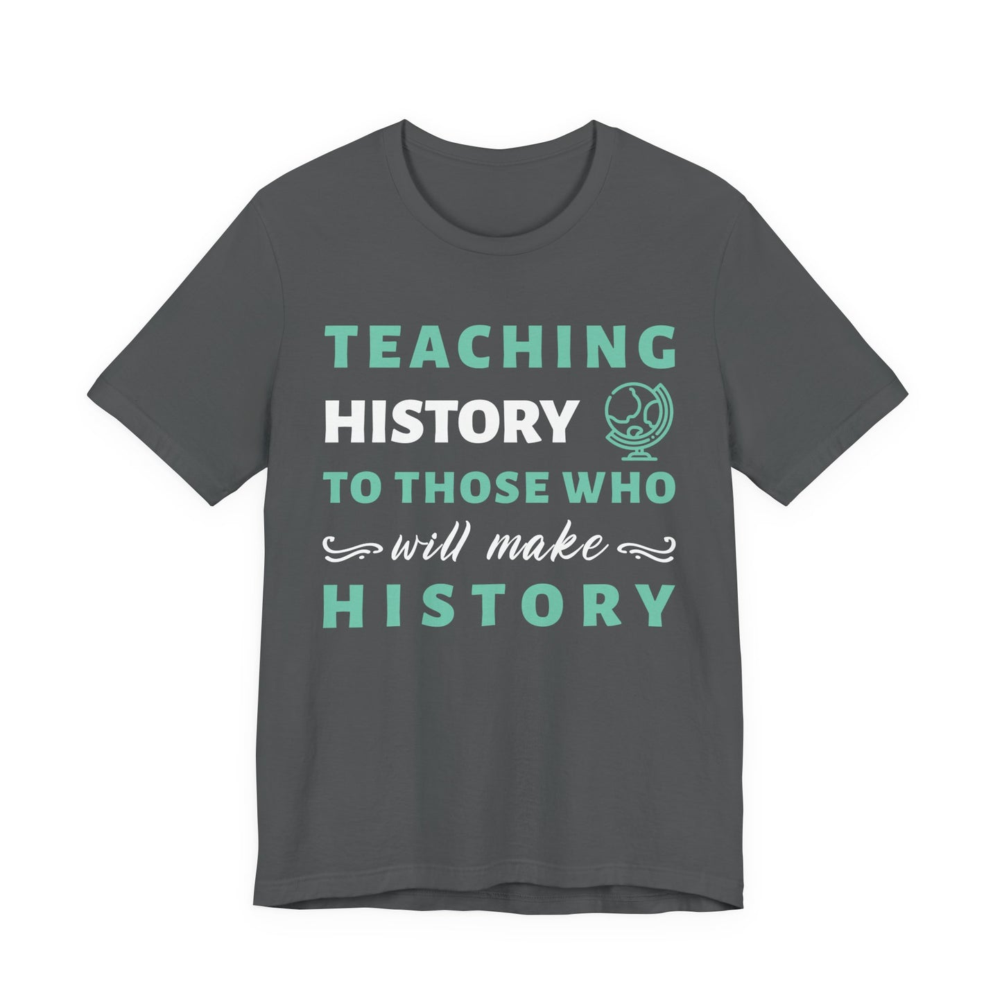 Teaching History To Those Who Will Make History T‑Shirt