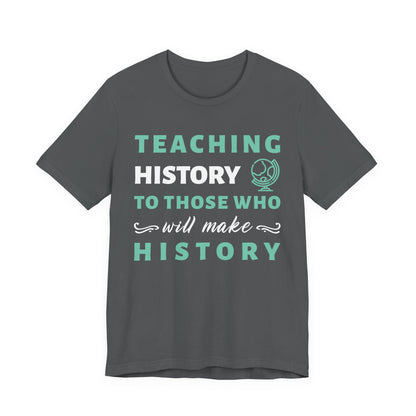 Teaching History To Those Who Will Make History T‑Shirt