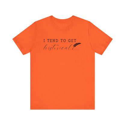 I Tend to Get Historical T-shirt