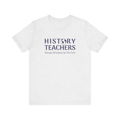 History teachers always bringing up the past T-Shirt