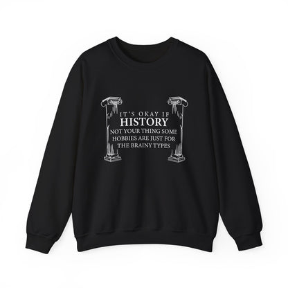 It’s okay if history’s not your thing Sweatshirt