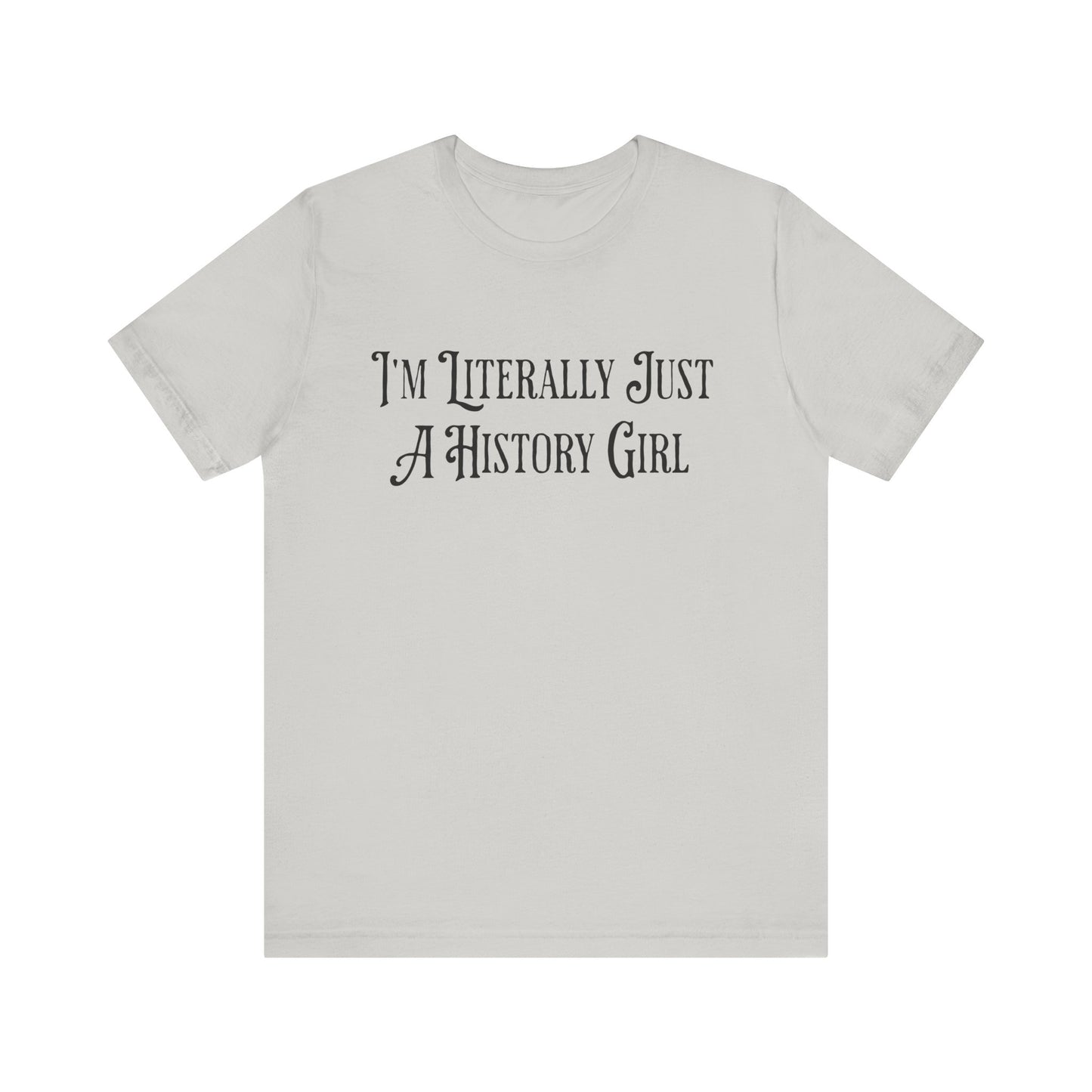 I'm Literally Just A History Girl T-Shirt