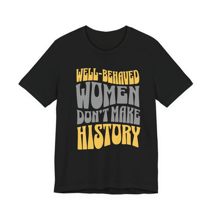 Well-behaved women don’t make history T-Shirt