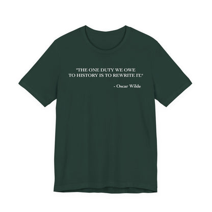 The one duty we owe to history T-Shirt