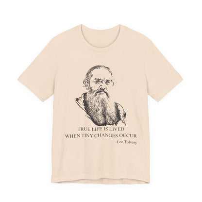True life is lived when tiny changes occur. Leo Tolstoy T-Shirt