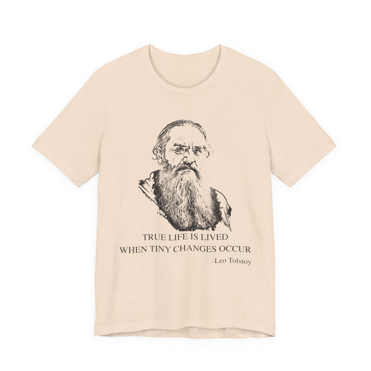 True life is lived when tiny changes occur. Leo Tolstoy T-Shirt
