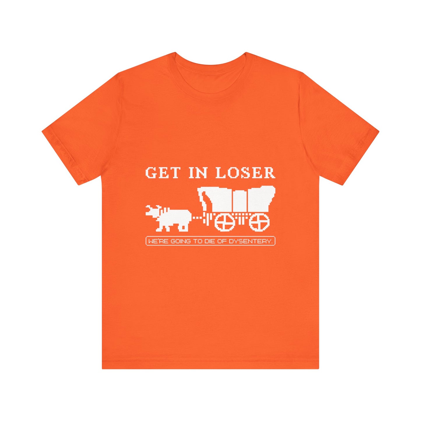 Get in loser we're going to die T-Shirt