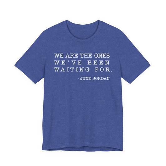 We are the ones we've been waiting for T-Shirt