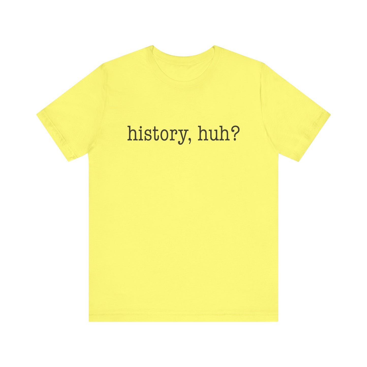 History, huh T-Shirt