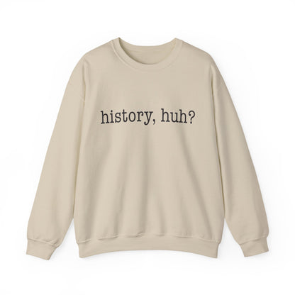 History, huh Sweatshirt