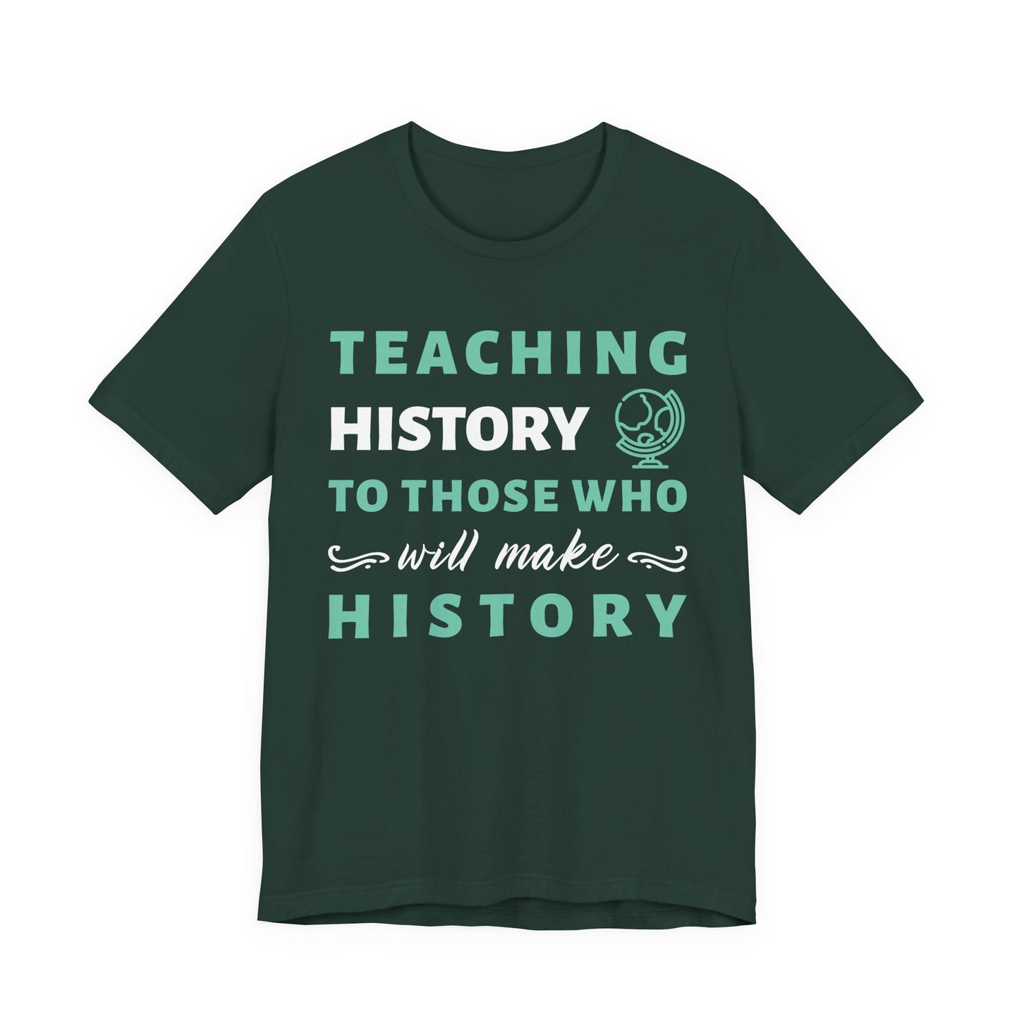 Teaching History To Those Who Will Make History T‑Shirt