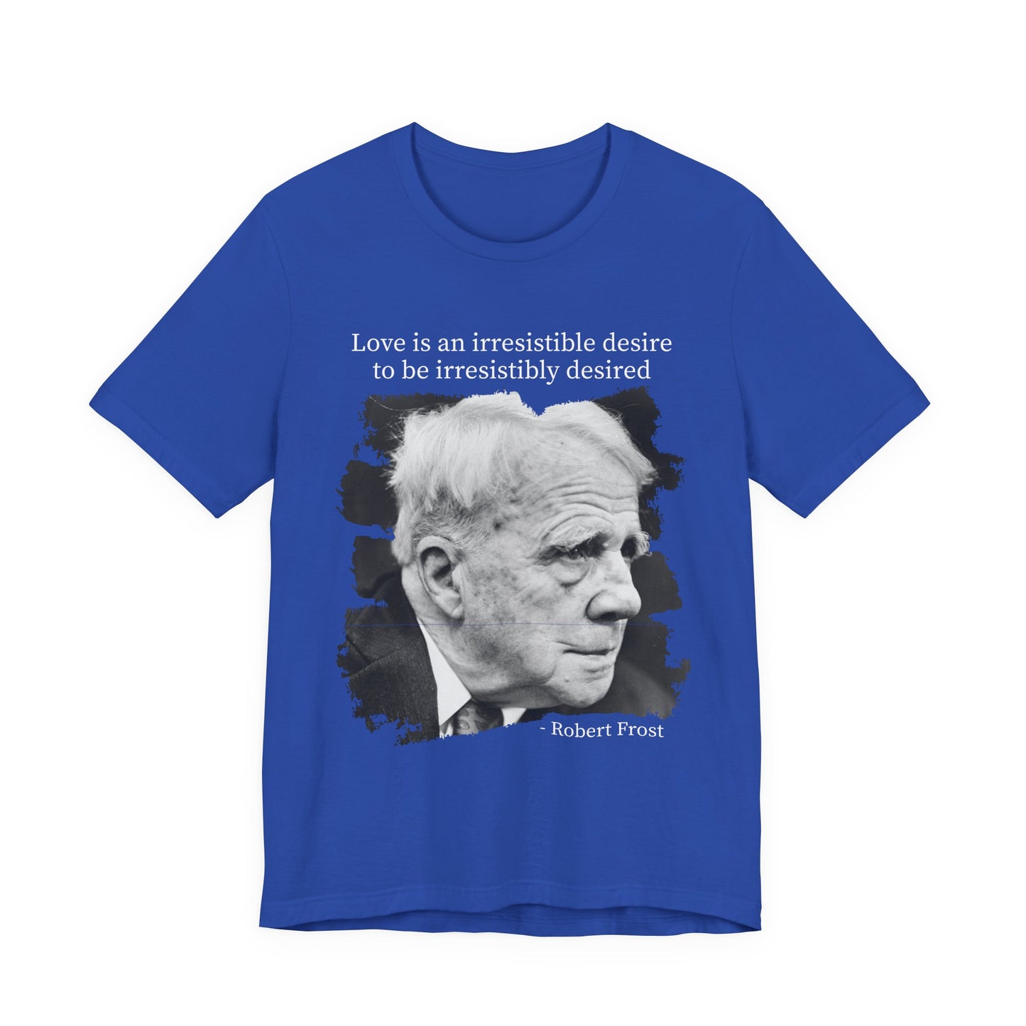 Love is an irresistible desire Robert Frost T-Shirt