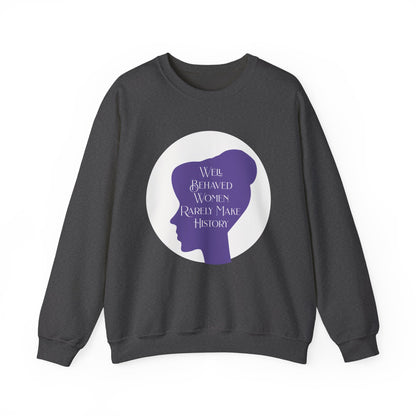 Well Behaved Women Rarely Make History Sweatshirts