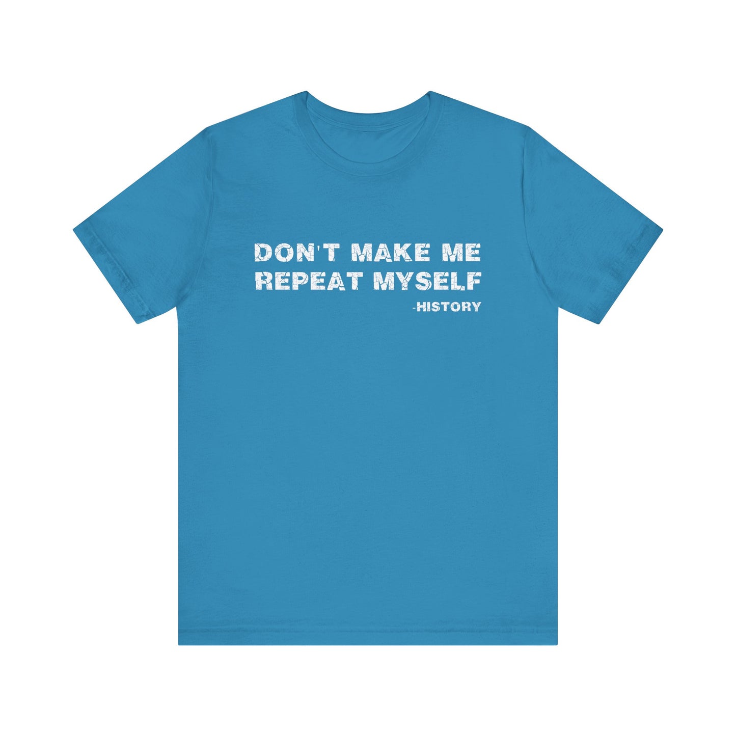 Don't Make Me Repeat Myself History T-Shirt
