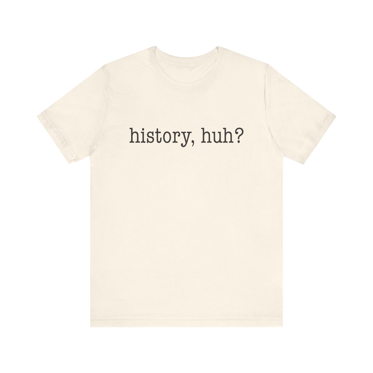 History, huh T-Shirt
