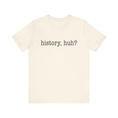 History, huh T-Shirt