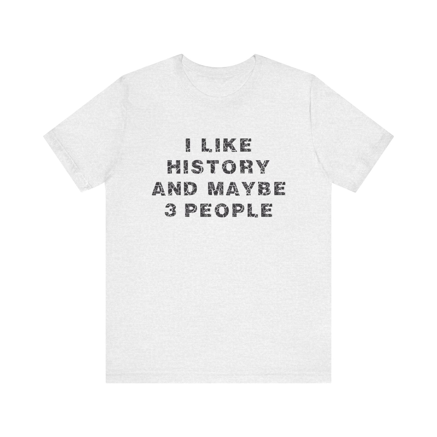 I Like History And Maybe 3 People T-Shirt