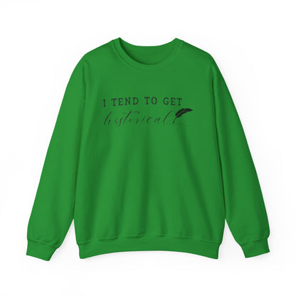 I Tend to Get Historical Sweatshirt