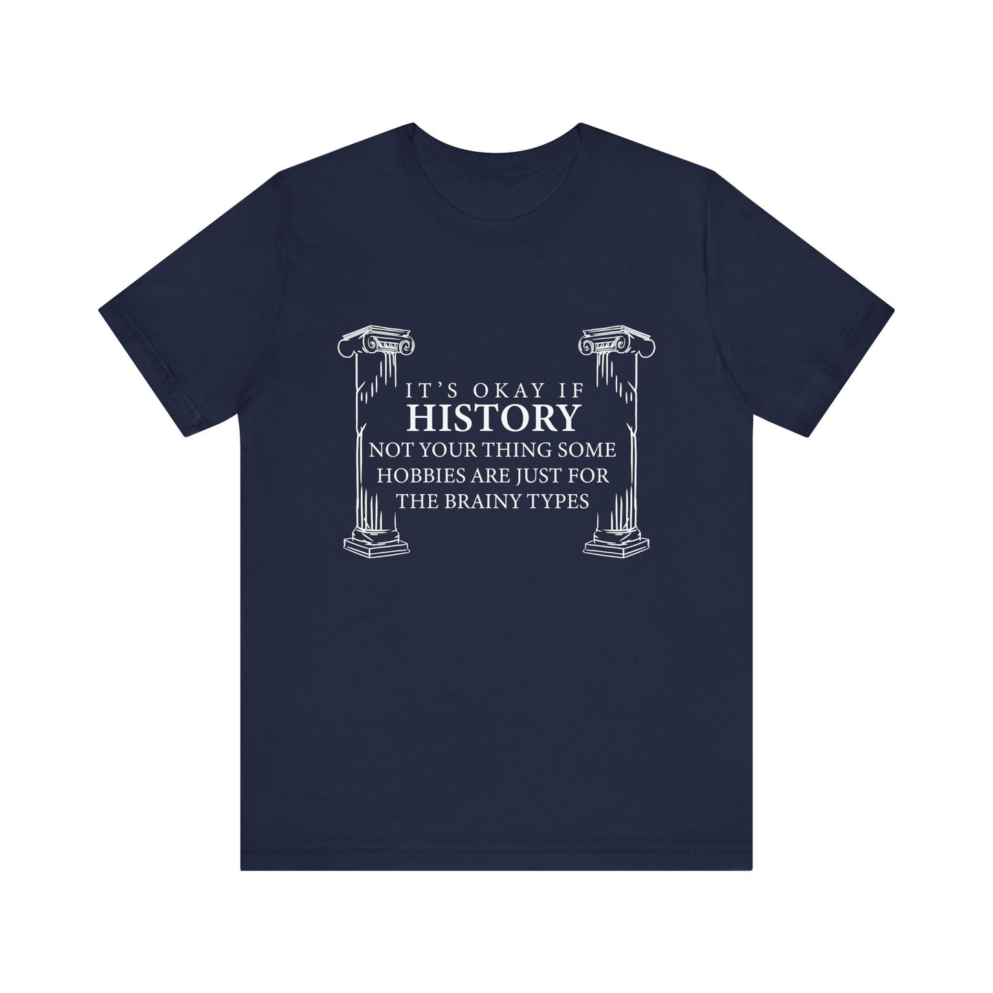 It’s okay if history’s not your thing T-Shirt