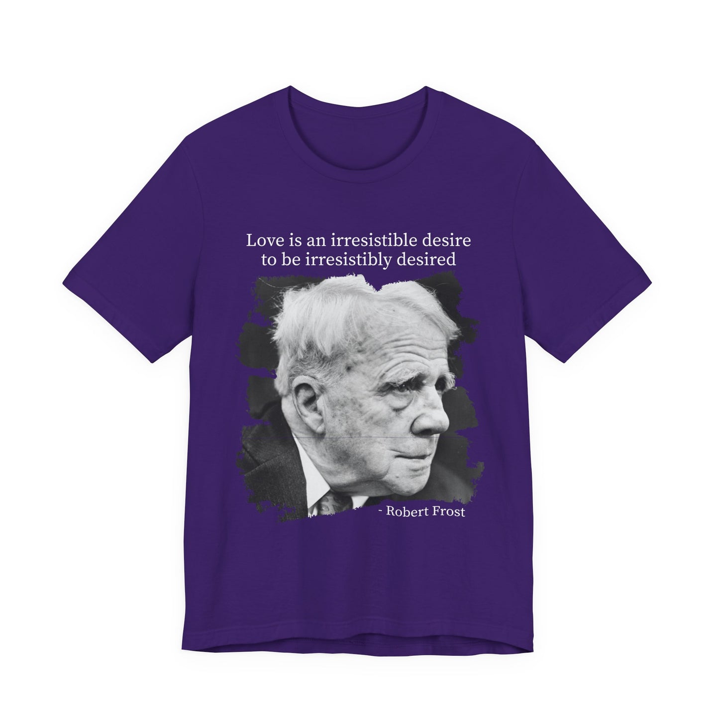 Love is an irresistible desire Robert Frost T-Shirt