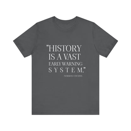 History is a vast early warning system T-Shirt