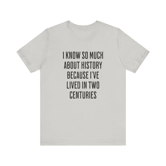 I Know So Much About History T‑Shirt
