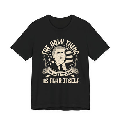 The only thing we have to fear T-Shirt
