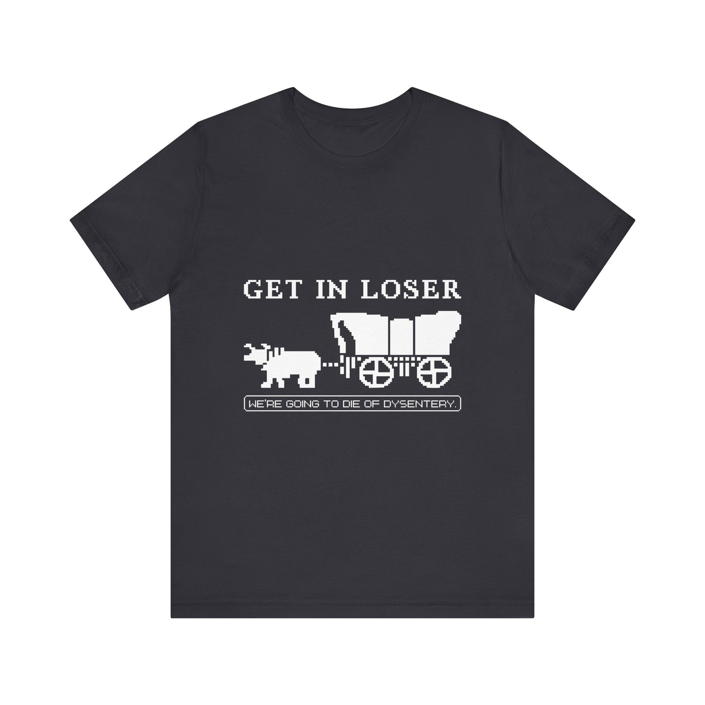Get in loser we're going to die T-Shirt