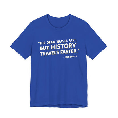 The dead travel fast but history T-Shirt