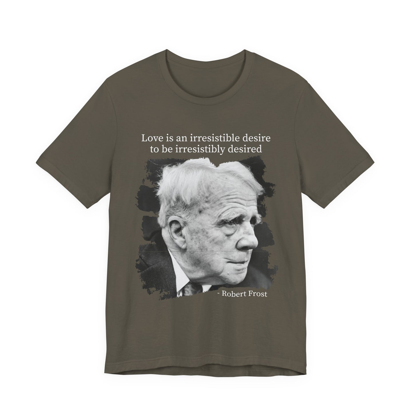 Love is an irresistible desire Robert Frost T-Shirt