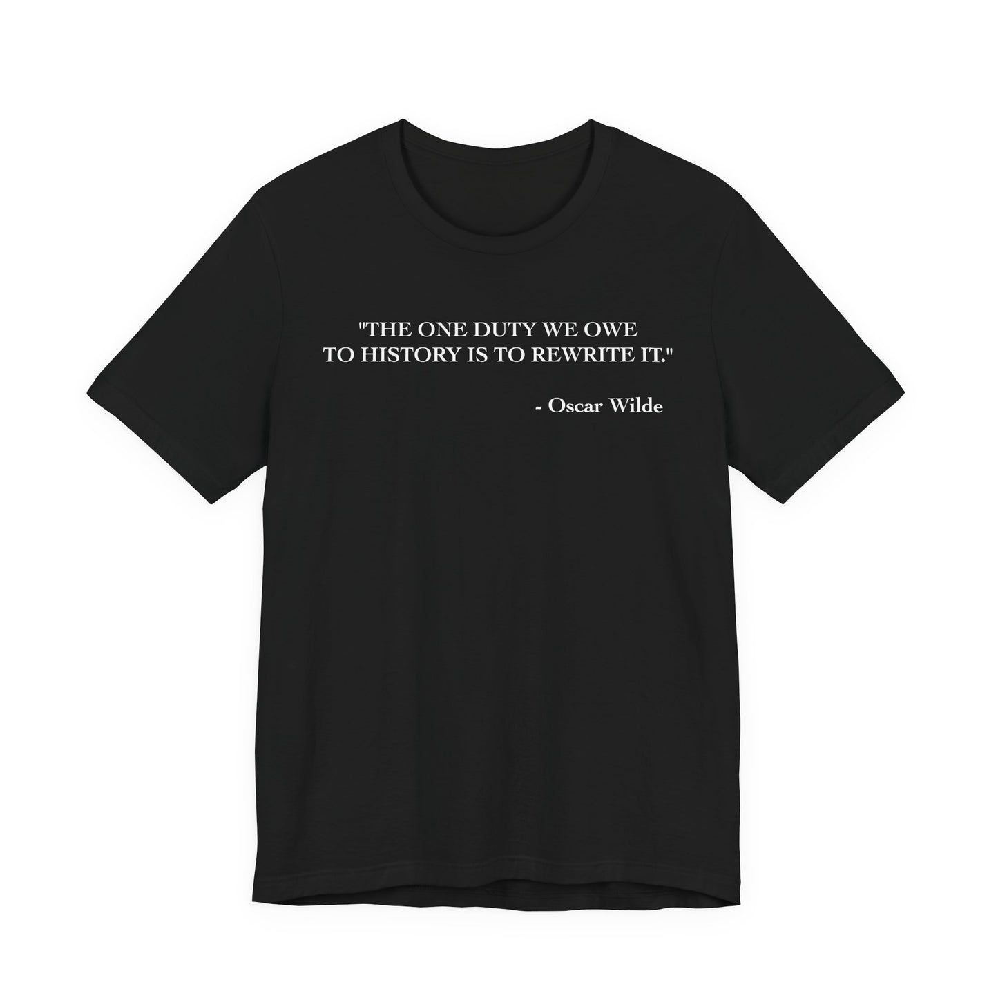 The one duty we owe to history T-Shirt