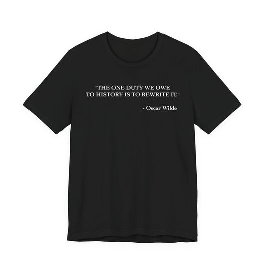 The one duty we owe to history T-Shirt