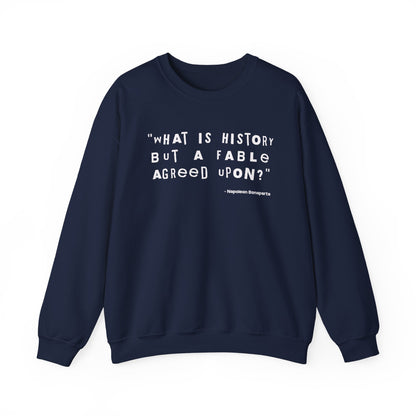 What is history but a fable agreed upon Sweatshirt