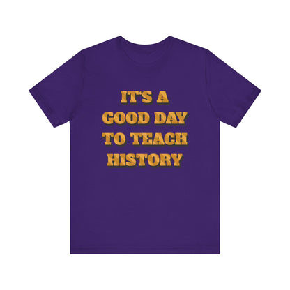 It‘s a good day to teach history T-Shirt
