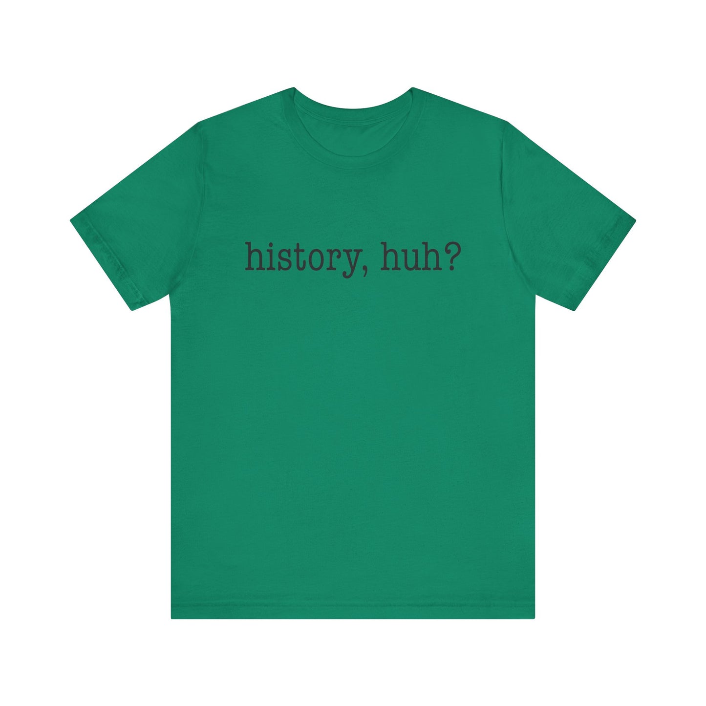 History, huh T-Shirt