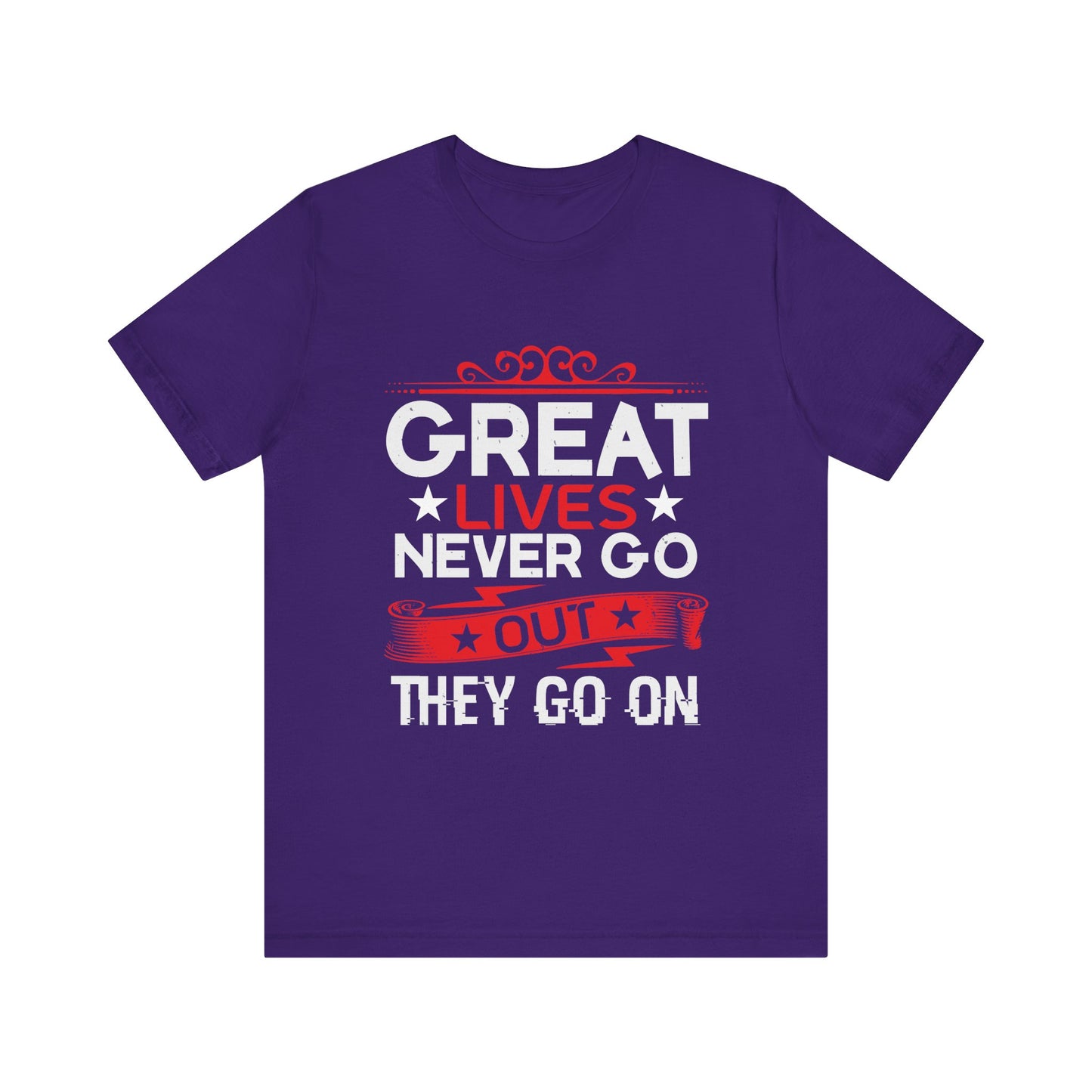 Great lives never go out they go on T-Shirt