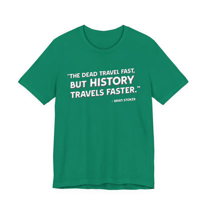 The dead travel fast but history T-Shirt
