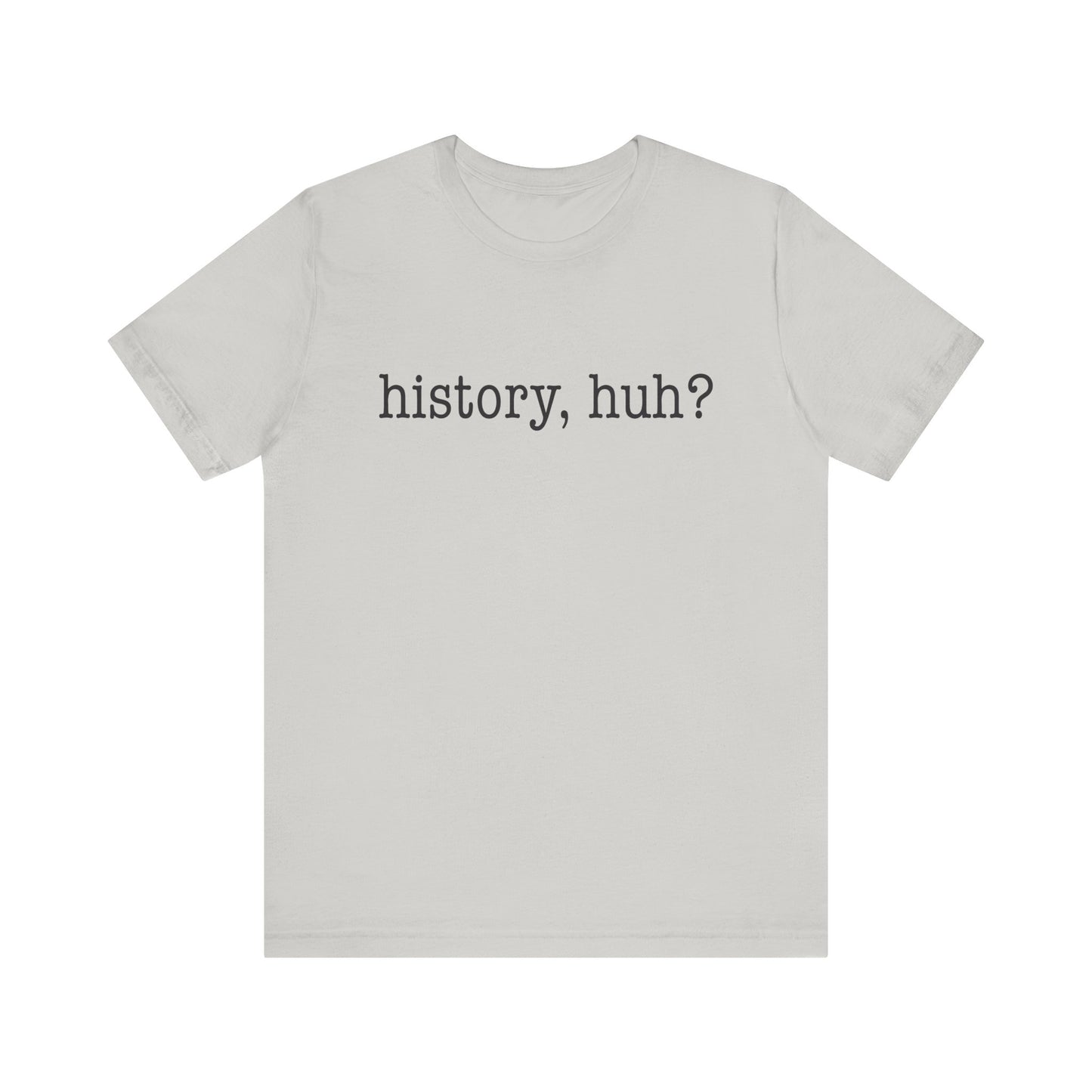 History, huh T-Shirt