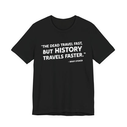 The dead travel fast but history T-Shirt