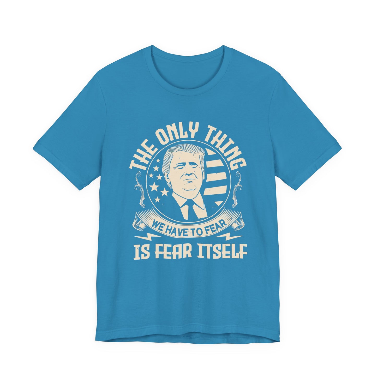 The only thing we have to fear T-Shirt
