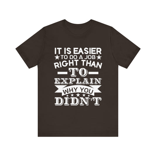 It is easier to do a job right than T-Shirt