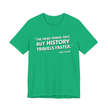 The dead travel fast but history T-Shirt