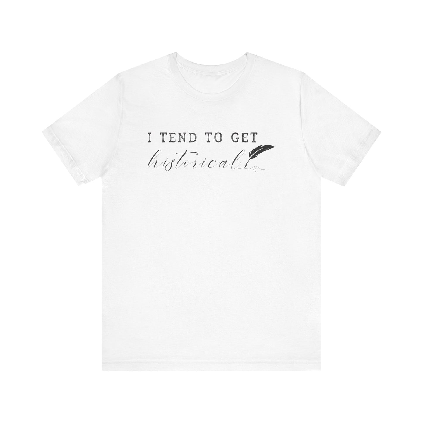 I Tend to Get Historical T-shirt