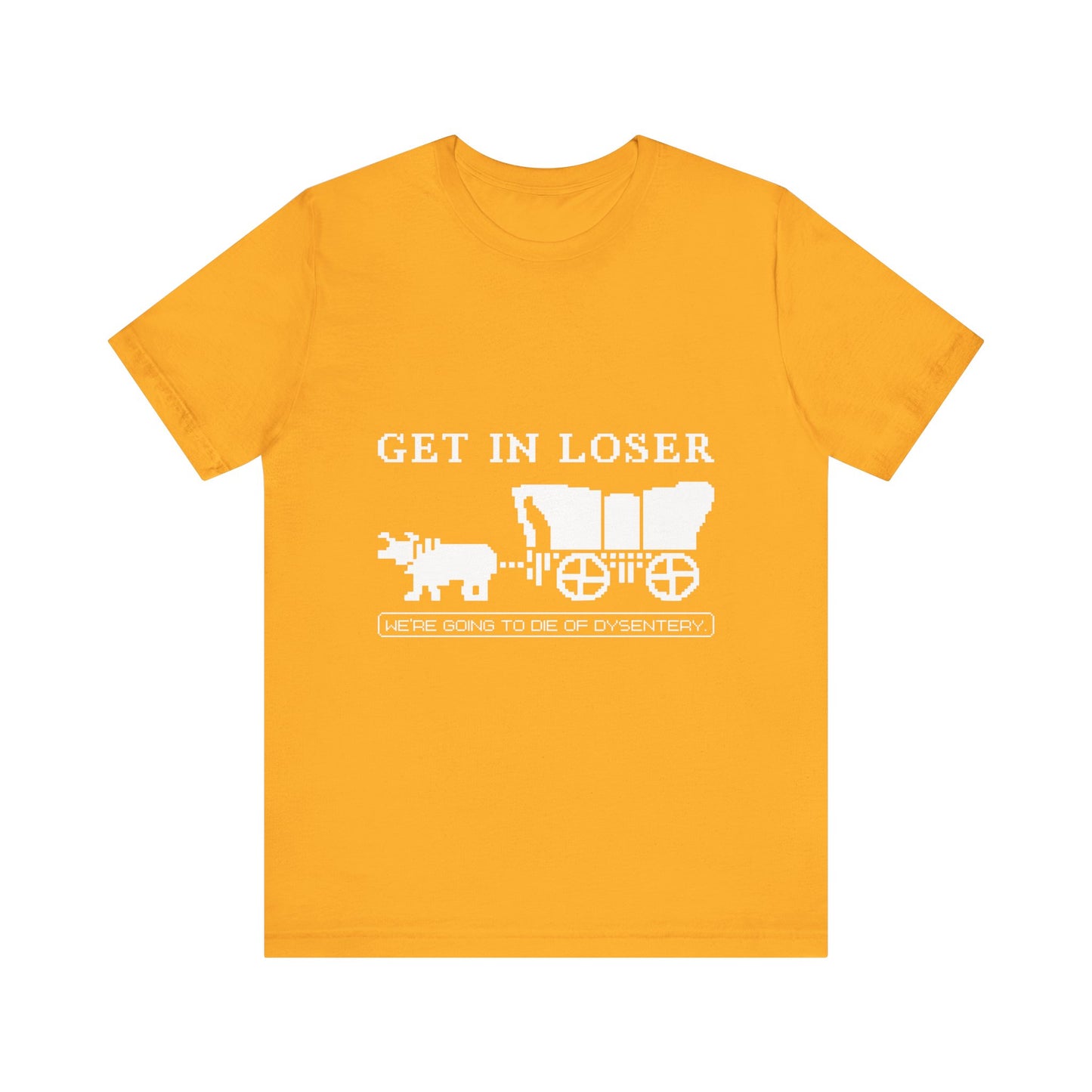 Get in loser we're going to die T-Shirt