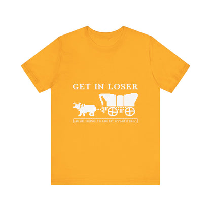 Get in loser we're going to die T-Shirt
